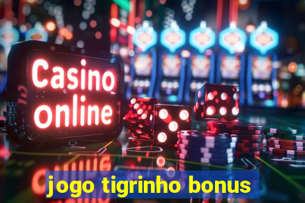 jogo tigrinho bonus